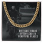 Difficult roads often lead to beautiful places - Cuban Chain Necklace
