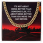 It's not about being better than someone else - Cuban Chain Necklace