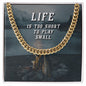 Life is too short to play small - Cuban Chain Necklace