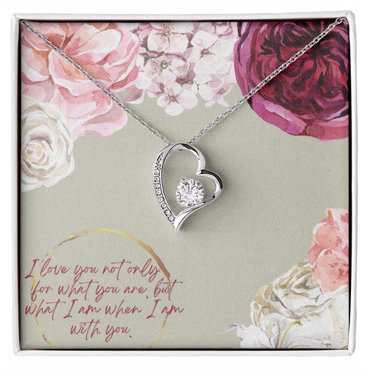 I love you not only for for what you are - Forever Love Necklace